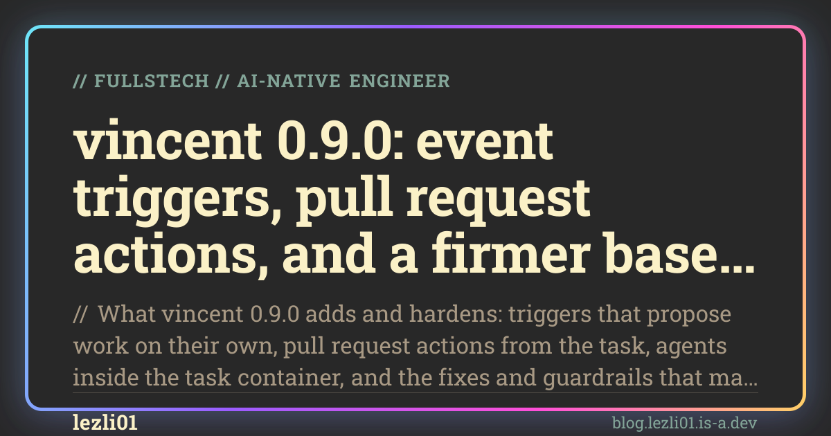 vincent 0.9.0: event triggers, pull request actions, and a firmer base for 1.0